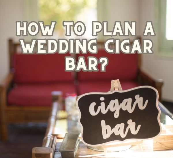 How to Plan the Perfect Wedding Cigar Bar Experience - Forever Wedding Favors